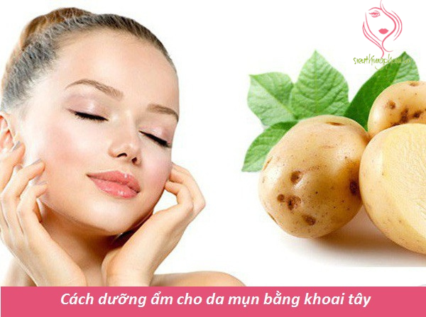 Cách dưỡng ẩm cho da mụn bằng khoai tây