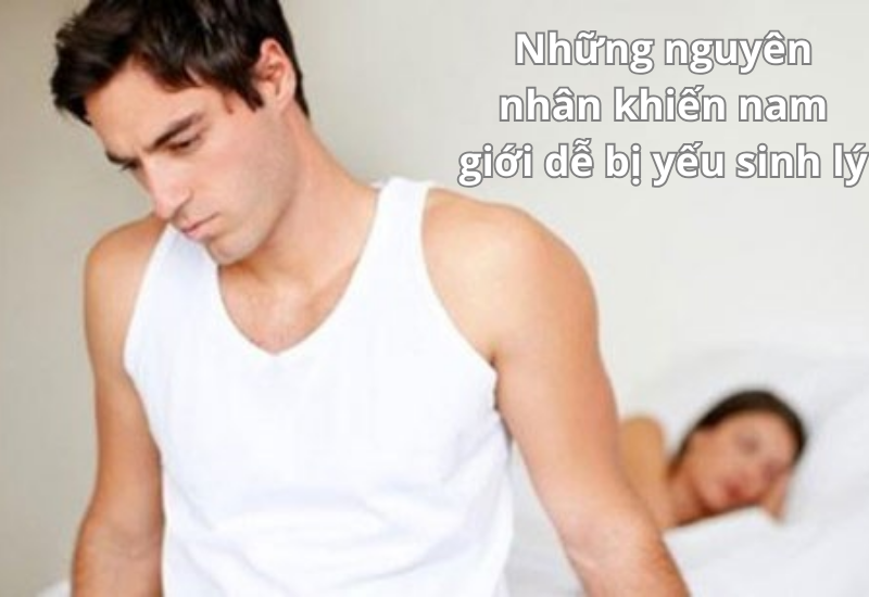 Những nguyên nhân khiến nam giới dễ bị yếu sinh lý