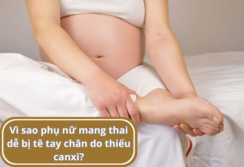 Vì sao phụ nữ mang thai dễ bị tê tay chân do thiếu canxi